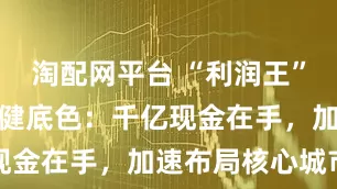 淘配网平台 “利润王”中海再现稳健底色：千亿现金在手，加速布局核心城市